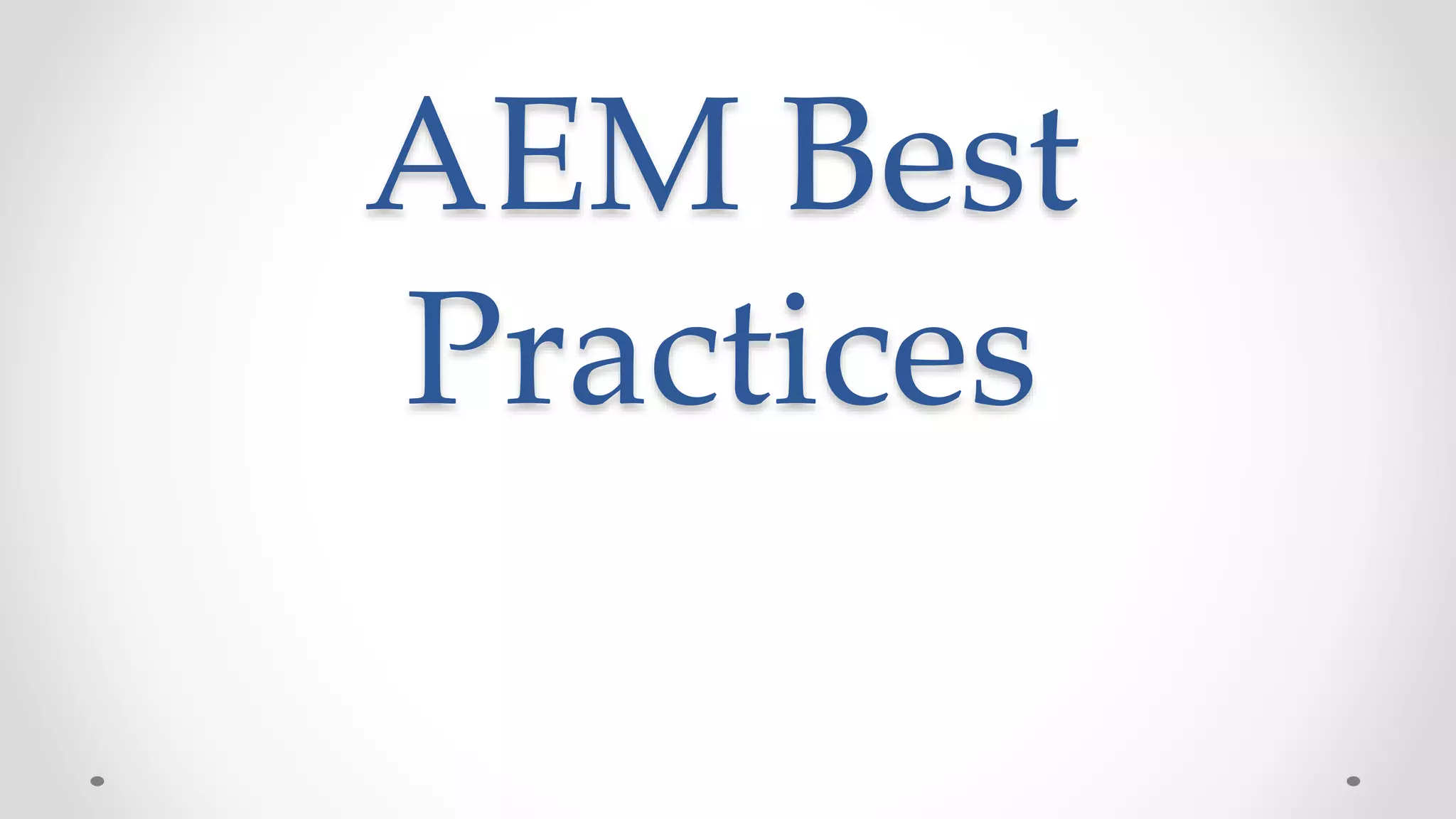 AEM Best
Practices
 