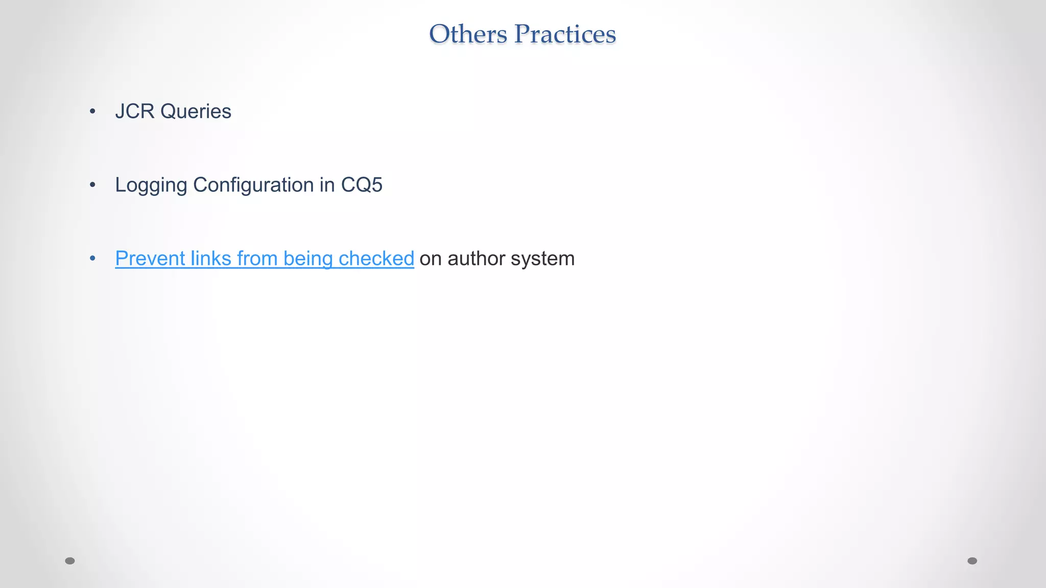 Others Practices
• JCR Queries
• Logging Configuration in CQ5
• Prevent links from being checked on author system
 