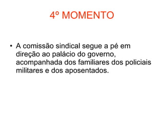 4º MOMENTO A comissão sindical segue a pé em direção ao palácio do governo, acompanhada dos familiares dos policiais militares e dos aposentados. 