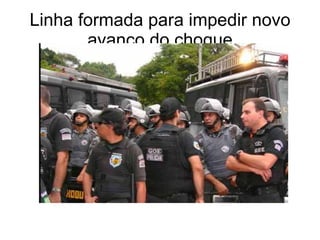 Linha formada para impedir novo avanço do choque 