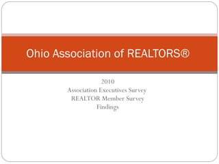 2010 Association Executives Survey  REALTOR Member Survey Findings Ohio Association of REALTORS®  