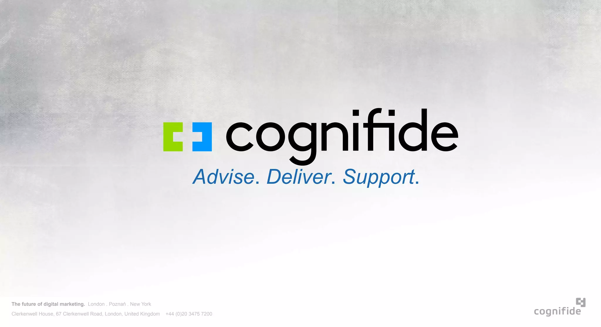 The future of digital marketing. London . Poznań . New York
Clerkenwell House, 67 Clerkenwell Road, London, United Kingdom +44 (0)20 3475 7200
Advise. Deliver. Support.
 