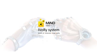 IVoRy system
System of Immersive Virtual Reality
 