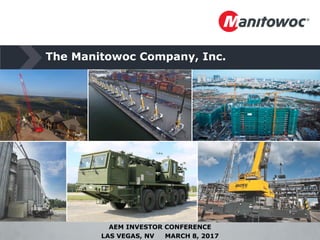 The Manitowoc Company, Inc.
AEM INVESTOR CONFERENCE
LAS VEGAS, NV MARCH 8, 2017
 