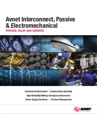 Avnet Interconnect, Passive
& Electromechanical
Physical Value-Add Services

Commercial Interconnect • Custom Cable Assembly
High-Reliability/Military-Aerospace Interconnect
Power Supply Solutions • Thermal Management

 