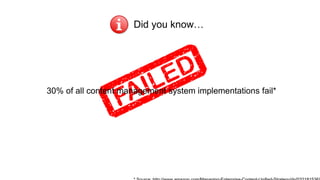 Did you know…
30% of all content management system implementations fail*
 