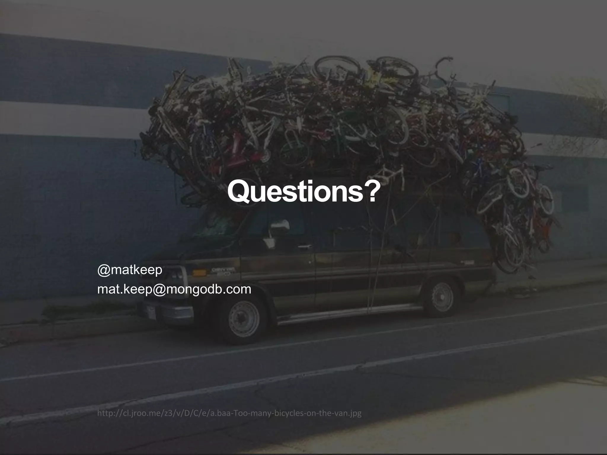 http://cl.jroo.me/z3/v/D/C/e/a.baa-Too-many-bicycles-on-the-van.jpg
Questions?
@matkeep
mat.keep@mongodb.com
 