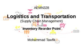Supply Chain Management
Mohammad Tawfik
#AcademyOfKnowledge
http://SCM.AcademyOfKnowledge.org
AEMN328
Logistics and Transportation
Logistics and Transportation
(Supply Chain Management)
Inventory Reorder Point
Inventory Reorder Point
Mohammad Tawfik
 
