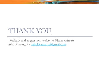 THANK YOU
Feedback and suggestions welcome. Please write to
ashokkumar_ta / ashokkumar.ta@gmail.com
 