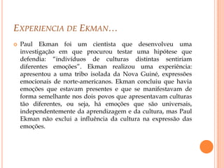 Falando e pensando em emoções pela primeira vez, destacamos sempre uma de seis emoções:Alegria;