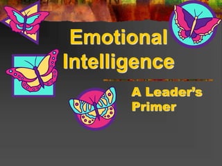 Emotional
Intelligence
A Leader’s
Primer
 