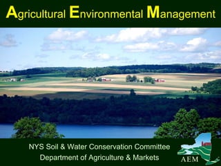 A gricultural  E nvironmental  M anagement NYS Soil & Water Conservation Committee Department of Agriculture & Markets A   E   M 