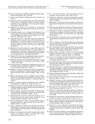170
Medicina (Ribeirão Preto) 2011;44(2): 157-71
http://www.fmrp.usp.br/revista
Merlo S, Brusco J, Padovan-Neto FE, Rohner CJS, Ikeda ET, Ross JB de, et al.
O ciclo da vesícula sináptica, espinhos dendríticos e a transdução de sinal
56. Chen YA, Scheller RH. SNARE mediated membrane fusion.
Nat Rev Mol Cell Biol. 2001; 2: 98-106.
57. Jahn R, Lang T, Südhof TC. Membrane fusion. Cell. 2003; 112:
519-33.
58. Sugimori M, Tong C, Fukuda M, Moreira JE, Kojima T, Mikoshiba
K and Llinás, R. Presynaptic injection of syntaxin specific
antibodies block transmission in the squid giant synapse.
Neuroscience 1998; 86: 39-51.
59. McMahon HT, Missler M, Li C, Südhof TC. Complexins:
cytosolic proteins that regulate SNAP receptor function. Cell.
1995; 83: 111-9.
60. Fukuda M, Moreira JE, Liu V, Sugimori M, Mikoshiba K and
Llinás R. Role of the conserved WHXL motif in the C terminus
of synaptotagmin in synaptic vesicle docking. Proc. Natl.
Acad. Sci. USA 2000; 97:14715-19.
61. Fukuda M, Moreira JE, Lewis FMT, Sugimori M, Niinobe M,
Mikoshiba K and Llinás RR. Role of the C2B domain of
synaptotagmin in vesicular release and recycling as deter-
mined by specific antibody injection into the squid giant
synapse preterminal. Proc. Natl. Acad. Sci. USA 1995;
92:10703-7.
62. Mikoshiba K, Fukuda M, Moreira JE, Lewis FMT, Sugimori M,
Niinobe M and Llinás RR. Role of the C2A domain of
synaptotagmin in transmitter release as determined by spe-
cific antibody injection into the squid giant synapse pretermi-
nal. Proc.Natl.Acad. Sci. USA 1995; 92:10708-12.
63. Chapman ER. How does synaptotagmin trigger neurotrans-
mitter release? Annu Rev Biochem. 2008; 77: 615-41.
64. Dulubova I, Sugita S, Hill S, Hosaka M, Fernandez I, et al. A
conformational switch in syntaxin during exocytosis. EMBO
J 1999; 18: 4372-82.
65. Schoch S, Deak F, Konigstorfer A, Mozhayeva M, Sara Y, et
al. SNARE function analyzed in synaptobrevin/VAMP knock-
out mice. Science. 2001; 294: 1117-22.
66. Edelmann L, Hanson PI, Chapman ER, Jahn R. Synaptobrevin
binding to synaptophysin: a potential mechanism for control-
ling the exocytotic fusion machine. EMBO J. 1995; 14: 224-
31.
67. BecherA, DrenckhahnA, Pahner I, Margittai M, Jahn R,Ahnert-
Hilger G. The synaptophysin-synaptobrevin complex: a hall-
mark of synaptic vesicle maturation. J. Neurosci 1999; 19:
1922-31.
68. Malsam J, Kreye S, Sçllner TH. Membrane fusion: SNAREs
and regulation. Cell Mol Life Sci. 2008; 65: 2814 - 32.
69. Gaidarov I, Keen JH. Phosphoinositide- AP-2 interactions re-
quired for targeting to plasma membrane clathrin-coated pits.
J Cell Biol. 1999; 146: 755-64.
70. Takei K, Slepnev VI, Haucke V, De Camilli P. Functional part-
nership between amphiphysin and dynamin in clathrin-medi-
ated endocytosis. Nat Cell Biol. 1999; 1: 33-39.
71. Schlossman DM, Schmid SL, Braell WA, Rothman JE. An
enzyme that removes clathrin coats: purification of an
uncoating ATPase. J Cell Biol. 1984; 99: 723-33.
72. Ahle S, Ungewickell E. Auxilin, a newly identified clathrin-
associated protein in coated vesicles from bovine brain. J
Cell Biol. 1990; 111: 19-29.
73. Daly C, Sugimori M, Moreira JE, Ziff EB and Llinás R.
Synaptophysin regulates Clathrin-Independent (Kiss-and-
Run) synaptic vesicle endocytosis. Proc.Natl.Acad.Sci.USA
2000; 97:6120-5.
74. Morgan JR., Augustine GJ, Lafer EM. Synaptic Vesicle Endo-
cytosis The Races, Places, and Molecular Faces
NeuroMolecular Medicine, 2002; 2: 101-14.
75. He L, Wu LG, The debate on the kiss-and-run fusion at
synapses, Trends Neurosci. 2007; 30(9): 447-55.
76. Holtmaat A, Svoboda K. Experience-dependent structural
synaptic plasticity in the mammalian brain. Nat Rev Neurosci.
2009; 10: 647-58.
77. Bennett MR. The early history of the synapse: From Plato to
Sherrington. Brain Res Bull. Brain Res Bull. 1999; 50(2): 95-
118.
78. Nimchinsky EA, Sabatini BL, Svoboda K. Structure and func-
tion of dendritic spines. Ann Rev Physiol. 2002; 64:313-53.
79. Dunaevsky A, Tashiro A, Majewska A, Mason C, Yuste R.
Developmental regulation of spine motility in the mammalian
central nervous system. Proc. Natl. Acad. Sci. USA 1999;
96: 13438-43.
80. Ziv NE, Smith SJ. Evidence for a role of dendritic filopodia in
synaptogenesis and spine formation. Neuron. 1996; 17: 91-
102.
81. Fiala JC, Spacek J, Harris KM. Dendritic spine pathology:
cause or consequence of neurological disorders? Brain Res
Brain Res Rev. 2002; 39: 29-54.
82. Tsai J, Grutzendler J, Duff K, Gan WB. 2004. Fibrillar amyloid
deposition leads to local synaptic abnormalities and break-
age of neuronal branches. Nat Neurosci. 7:1181-3.
83. Zhang S, Boyd J, Delaney K, Murphy TH. Rapid reversible
changes in dendritic spine structure in vivo gated by the
degree of ischemia. J Neurosci. 2005; 25: 5333-5338.
84. Zuo Y, Lin A, Chang P, Gan WB. Development of long-term
dendritic spine stability in diverse regions of cerebral cor-
tex. Neuron. 2005; 46: 181-9.
85. Harris KM, Kater SB. Dendritic spines: cellular specializations
imparting both stability and flexibility to synaptic function.
Ann Rev Neurosci. 1994; 17: 341-71.
86. Rasia-Filho AA, Brusco J, Moreira JE. Spine plasticity in the
rat medial amygdala. In: Baylog LR editor. Dendritic Spines:
Biochemistry, Modeling and Properties. New York: Nova Sci-
ence Publishers; 2009. p. 67-90.
87. Okabe S. Molecular anatomy of the postsynaptic density. Mol
Cell Neurosci. 2007; 34: 503-18.
88. Kim E, Sheng M. PDZ domain proteins of synapses. Nat Rev
Neurosci. 2004; 5: 771-81.
89. Schallert T, Leasure JL, Kolb B. Experienceassociated struc-
tural events, subependymal cellular proliferative activity, and
functional recovery after injury to the central nervous sys-
tem. J Cereb Blood Flow Metab. 2000; 20:1513-28.
90. Dancause, N. et al. Extensive cortical rewiring after brain
injury. J Neurosci. 2005; 25: 10167-79.
91. Brown CE, Li P, Boyd JD, Delaney KR, Murphy TH. Extensive
turnover of dendritic spines and vascular remodeling in cor-
tical tissues recovering from stroke. J Neurosci. 2007; 27:
4101-4109.
92. Ramakers GJ. Rho proteins, mental retardation and the cellu-
lar basis of cognition. Trends Neurosci. 2002; 25: 191-9.
93. Funke L, Dakoji S, Bredt DS. Membrane-associated guanylate
kinases regulate adhesion and plasticity at cell junctions.
Ann Rev Biochem. 2005; 74: 219-45.
94. Aarts M, Liu Y, Liu L, Besshoh S, Arundine M, Gurd et al.
Treatment of ischemic brain damage by perturbing NMDA
receptor-PSD-95 protein interactions. Science. 2002; 298:
846-850.
95. Gardoni F, Picconi B, Ghiglieri V, Polli F, Bagetta V, Bernardi G,
et al. A critical interaction between NR2B and MAGUK in L-
DOPA induced dyskinesia. J Neurosci. 2006; 26: 2914-22.
 