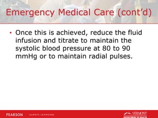 Emergency Medical Care (cont’d)
• Once this is achieved, reduce the fluid
infusion and titrate to maintain the
systolic blood pressure at 80 to 90
mmHg or to maintain radial pulses.
 