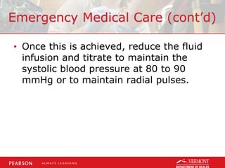 Emergency Medical Care (cont’d)
• Once this is achieved, reduce the fluid
infusion and titrate to maintain the
systolic blood pressure at 80 to 90
mmHg or to maintain radial pulses.
 