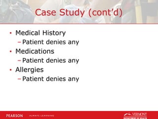 Case Study (cont’d)
• Medical History
– Patient denies any
• Medications
– Patient denies any
• Allergies
– Patient denies any
 