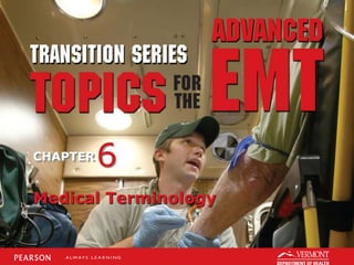 TRANSITION SERIES
Topics for the Advanced EMT
CHAPTER
Medical Terminology
6
 