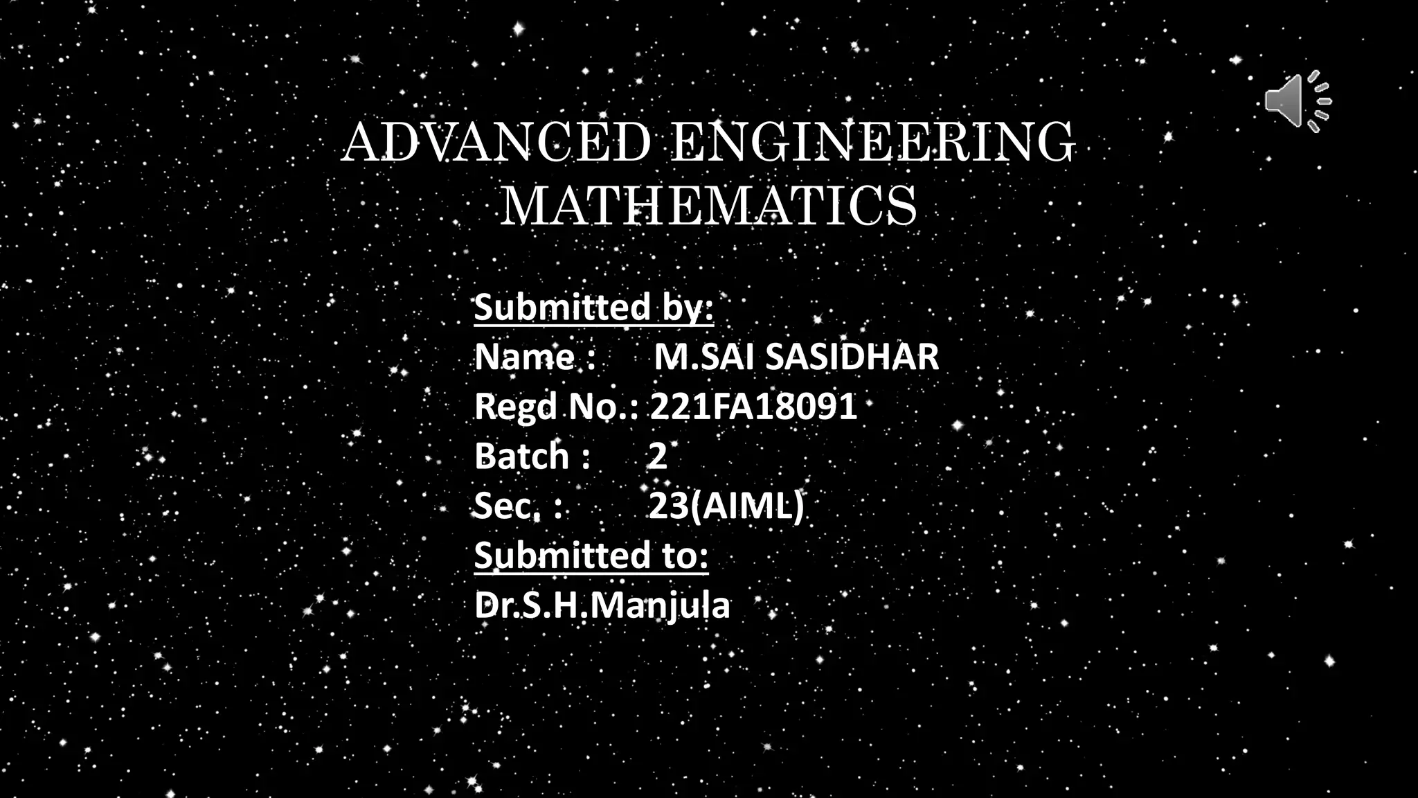 ADVANCED ENGINEERING
MATHEMATICS
Submitted by:
Name : M.SAI SASIDHAR
Regd No.: 221FA18091
Batch : 2
Sec. : 23(AIML)
Submitted to:
Dr.S.H.Manjula
 