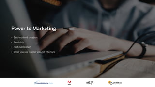 • Easy content creation
• Flexibility
• Fast publication
• What you see is what you get interface
Power to Marketing
 