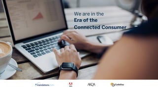 We are in the
Era of the
Connected Consumer
 