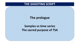 THE SHOOTING SCRIPT
4
The prologue
Samples vs time series
The sacred purpose of TSA
 