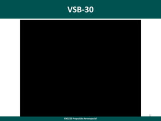VSB-30

AGA0521 - Aula 4a: Foguetes
EN3225 Propulsão Aeroespacial

32

 