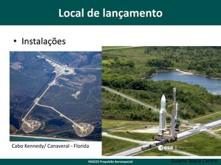 Local de lançamento
• Instalações

Cabo Kennedy/ Canaveral - Florida
EN3225 Propulsão Aeroespacial

Guiana Space Centre

 