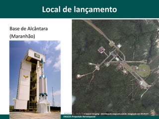Local de lançamento
Base de Alcântara
(Maranhão)

AGA0521 - Aula 4a: Foguetes
EN3225 Propulsão Aeroespacial

42

 