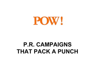 P.R. CAMPAIGNS
THAT PACK A PUNCH
 