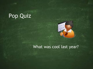 Pop QuizWhat was cool last year?