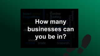 How many
businesses can
you be in?
 