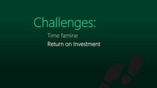 Time famine
Return on Investment
Challenges:
 
