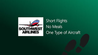 Short Flights
No Meals
One Type of Aircraft
 