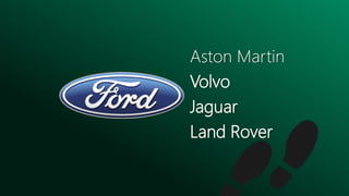Aston Martin
Volvo
Jaguar
Land Rover
 