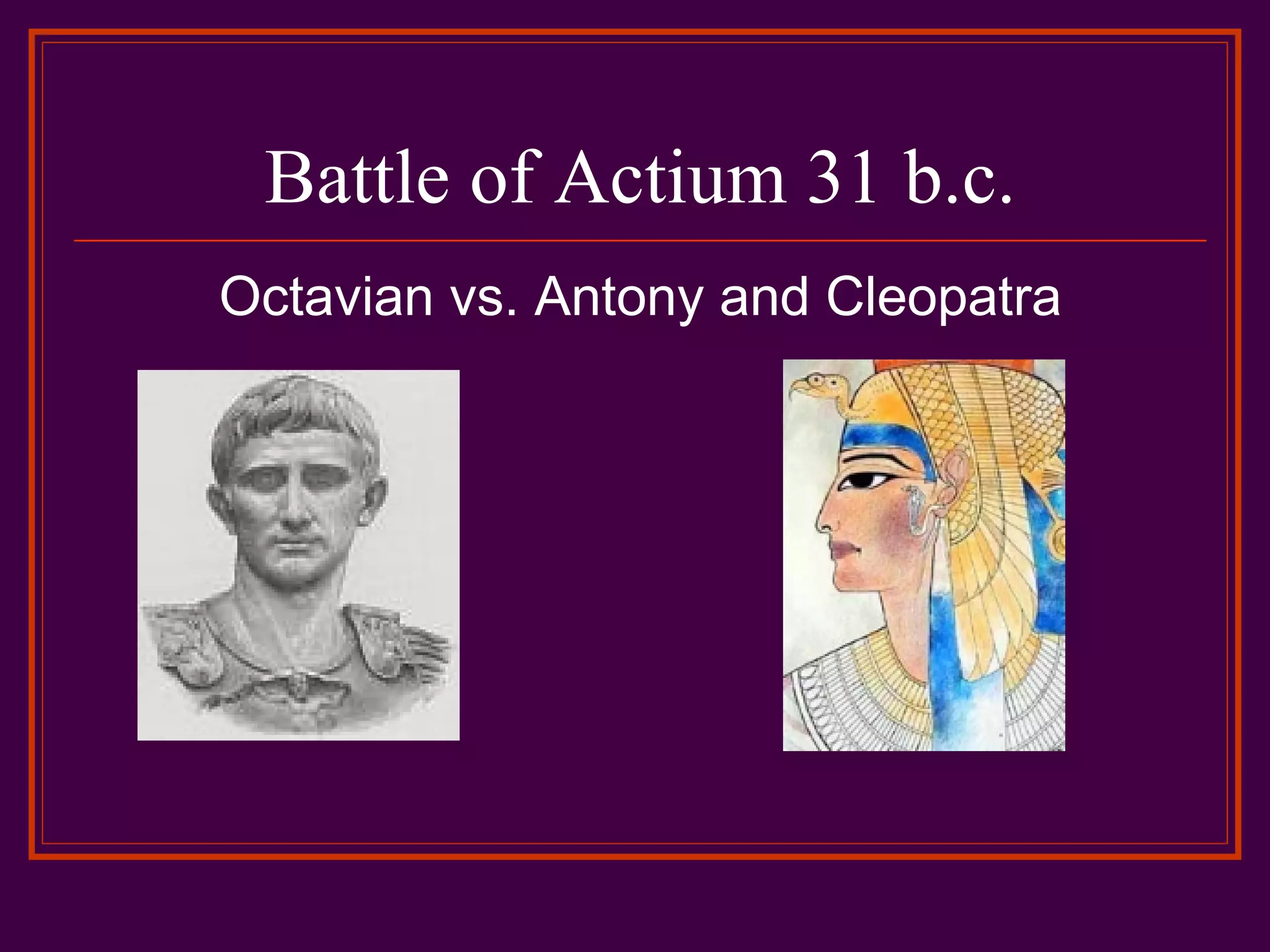 Battle of Actium 31 b.c. Octavian vs. Antony and Cleopatra
