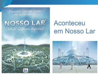 Aconteceu
em Nosso Lar
 