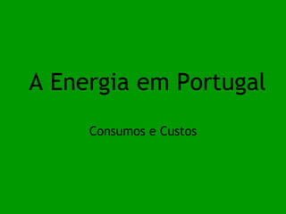 A Energia em Portugal Consumos e Custos 