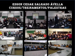 Cursos/treinamentos/disCiplinasCursos/treinamentos/disCiplinas
edson Cesar salGado ÁVella
Cursos/treinamentos/palestras
 