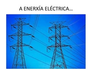 A ENERXÍA ELÉCTRICA…
 