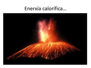 Enerxía calorífica…
 