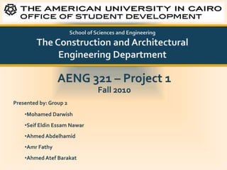 School of Sciences and EngineeringThe Construction and Architectural Engineering Department AENG 321 – Project 1 Fall 2010 Presented by: Group 2 ,[object Object]