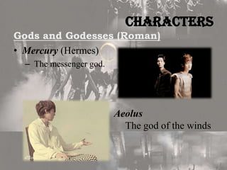 Characters
Gods and Godesses (Roman)
• Mercury (Hermes)
– The messenger god.

Aeolus
The god of the winds

 