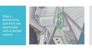Step 5 :
Remove the
bolt from the
shock pads
with a ratchet
wrench
 