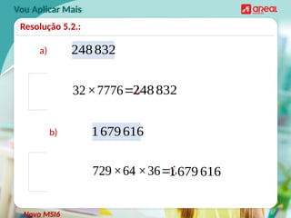 Vou Aplicar Mais
Novo MSI6
Resolução 5.2.:
a)
248832
32×7776=¿
248832
b) 1679616
729×64 ×36=¿
1679616
 