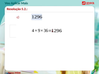 Vou Aplicar Mais
Novo MSI6
Resolução 5.2.:
c) 1296
1296
4×9×36=¿
 