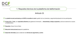 1. Requisitos técnicos de la plataforma de teleformación

Artículo 15
① La plataforma será autorizada por el SEPE al acred...