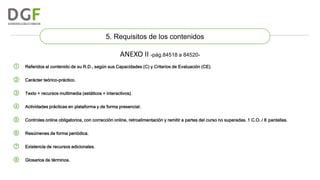 5. Requisitos de los contenidos

ANEXO II -pág.84518 a 84520①

Referidos al contenido de su R.D., según sus Capacidades (C...