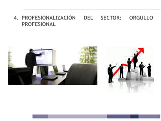 4. PROFESIONALIZACIÓN DEL SECTOR: ORGULLO
PROFESIONAL
 