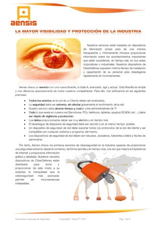 Soluciones Avanzada de Seguridad Copyright© AensisTM 2017 Pag. 3 de 8
LA MAYOR VISIBILIDAD Y PROTECCIÓN DE LA INDUSTRIA








 