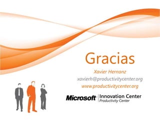 Gracias
       Xavier Hernanz
xavierh@productivitycenter.org
  www.productivitycenter.org
 